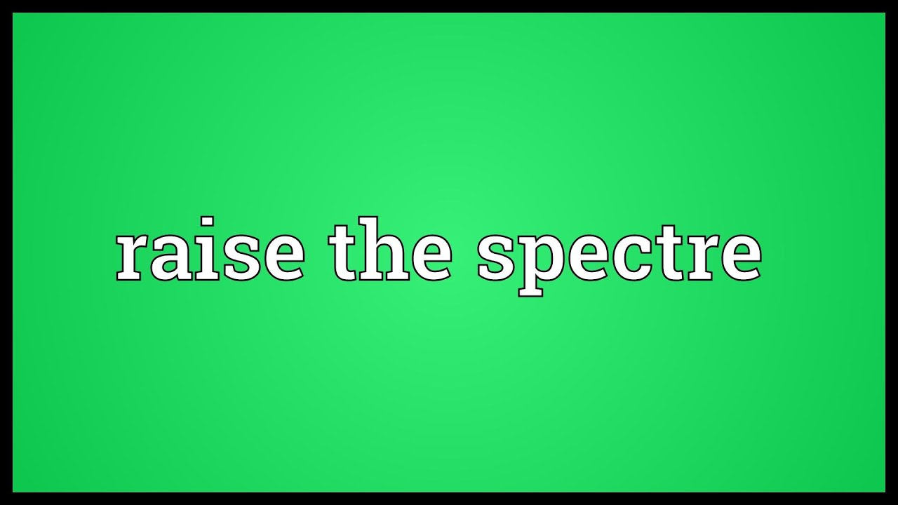 Raise the spectre Meaning 