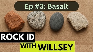 Rock ID With Willsey, Ep #3: Basalt And Its Many Appearances