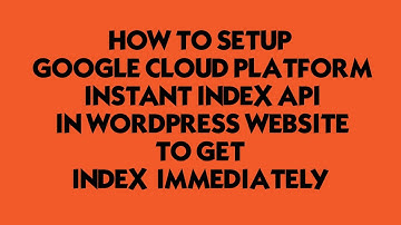 How to setup Google Cloud Platform Instant Index API in WordPress Website by Instant Indexing Plugin