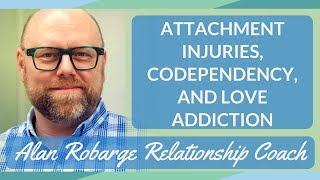 Attachment Injuries, Codependency, and Love Addiction