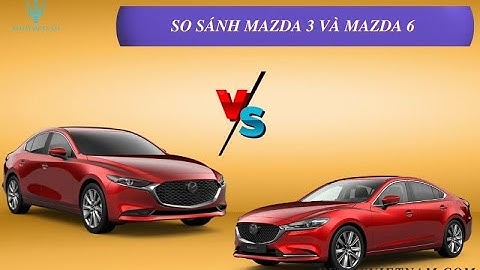 So sánh mazda 3 2023 và mazda 6 năm 2024