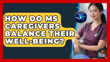 How Do MS Caregivers Balance Their Well-being? - MS Support Network