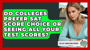 Do Colleges Prefer SAT Score Choice Or Seeing All Your Test Scores? - College Admissions Insider