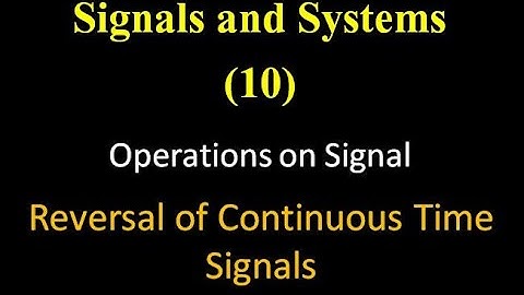 Signals and Systems 10: Operations on Signal: Reversal of Continuous Time Signals