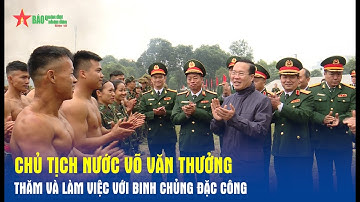 Chủ tịch nước Võ Văn Thưởng thăm và làm việc với Binh chủng Đặc công - Báo QĐND