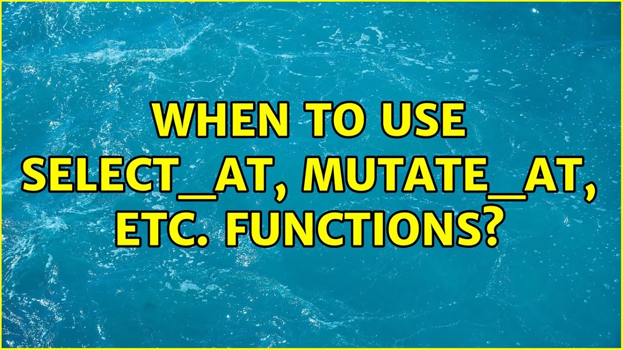 When to use select_at, mutate_at, etc. functions? 