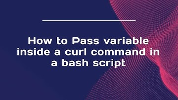How to Pass variable inside a curl command in a bash script