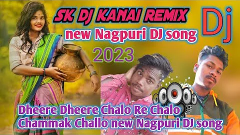 Dheere Dheere Chalo Re Chamak chalo new Nagpuri DJ song sk dj kanai remix 2023