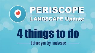 Periscope Landscape Update: 4 things to do before you try Landscape!