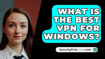 What Is The Best VPN For Windows? - SecurityFirstCorp.com