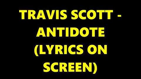 Travis Scott    Antidote Lyrics On Screen