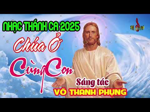 CHÚA Ở CÙNG CON Nhạc Thánh Ca Mới Nhất 2025 Sáng Tác Võ Thanh Phụng