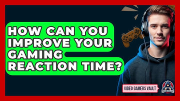 How Can You Improve Your Gaming Reaction Time? - Video Gamers Vault