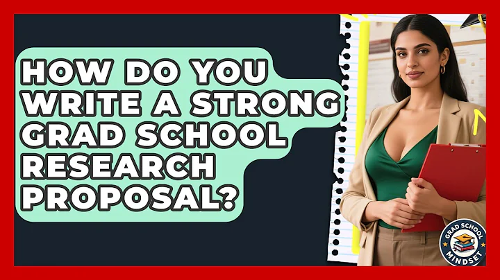 How Do You Write A Strong Grad School Research Proposal? - Grad School Mindset