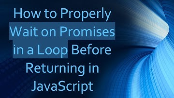 How to Properly Wait on Promises in a Loop Before Returning in JavaScript