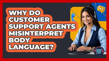 Why Do Customer Support Agents Misinterpret Body Language? - Customer Support Coach
