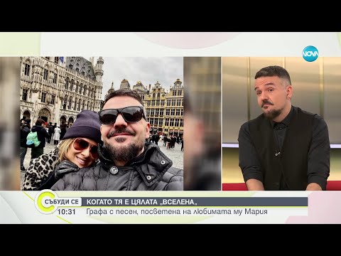 КОГАТО ТЯ Е ЦЯЛАТА ВСЕЛЕНА Графа с песен посветена на любимата му Мария Събуди се 12 11 2023
