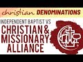 Independent Baptist vs Christian and Missionary Alliance  - What's the difference?