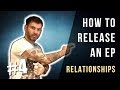 HOW TO RELEASE AN EP #4 - RELATIONSHIPS