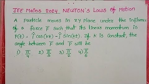 A particle moves in xy plane under the influence of a force F such that the linear momentum is p(t)