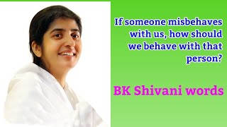 If someone misbehaves with us, how should we behave with that person? BK Shivani Words