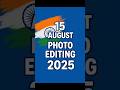 15 August 2025 Photo Editing Tutorial🇮🇳 | Independence Day Special|| #shortsfeed @Diwektech99