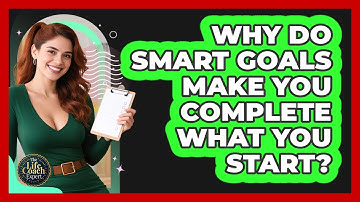 Why Do SMART Goals Make You Complete What You Start? - The Life Coach Expert