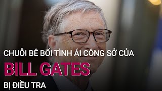 Chuỗi bê bối tình ái công sở của Bill Gates bị điều tra | VTC Now
