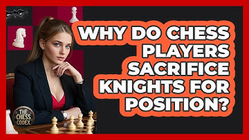 Why Do Chess Players Sacrifice Knights For Position? - The Chess Codex