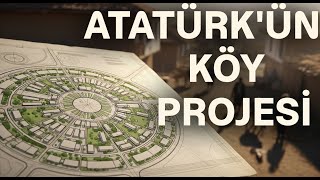 Atatürkün İdeal Köy Projesi Bir Ütopya Mıydı, Yoksa Kaçan Fırsat Mı?