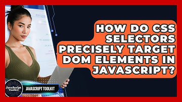 How Do CSS Selectors Precisely Target DOM Elements In JavaScript? - JavaScript Toolkit