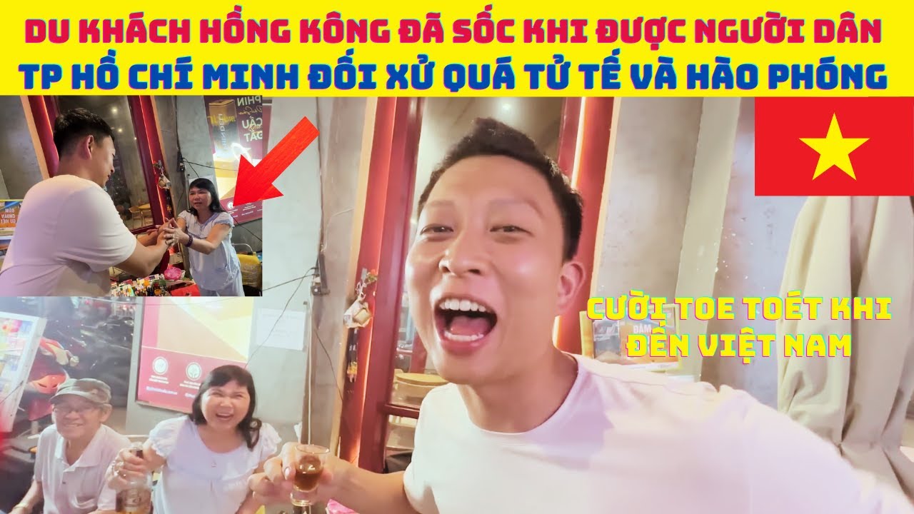 Du khách Hồng Kông cười toe toét-sốc khi lần đầu tiên đến Việt Nam được đối xử quá tử tế - hào phóng