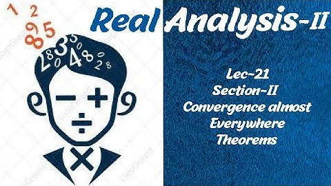 Lec-21 ||Convergence Almost Everywhere || Section-II || Theorems ||Real Analysis-II ||