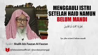 Mengauli Istri Setelah Haid Namun Belum Mandi - Syaikh Shalih bin Fauzan Al Fauzan