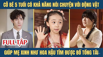 Con gái 5 tuổi có khả năng nói chuyện với động vật, giúp mẹ tìm được tổng tài