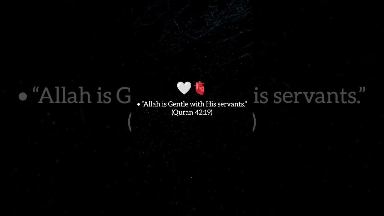 • “Allah is Gentle with His servants.”(Quran 