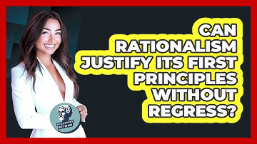 Can Rationalism Justify Its First Principles Without Regress? - Philosophy Beyond