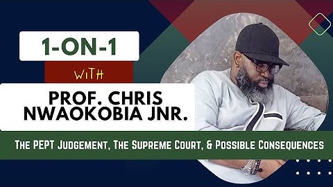 1-One-1 With Prof. Chris Mustapha Nwaokobia Jnr., On The Judiciary & The PEPT Judgement