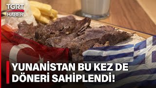 Avrupa'da Döner Savaşları! Yunanistan Bu Kez de Döneri Sahiplendi! - TGRT Haber