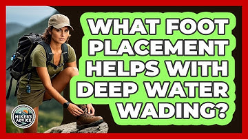 What Foot Placement Helps With Deep Water Wading?