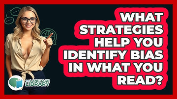 What Strategies Help You Identify Bias In What You Read? - The Language Library