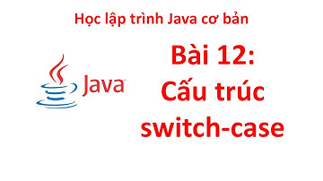 Java - Bài 12: Cấu trúc switch-case