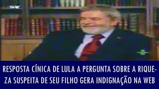 Resposta cínica de Lula a pergunta sobre a riqueza suspeita de seu filho gera indignação na web