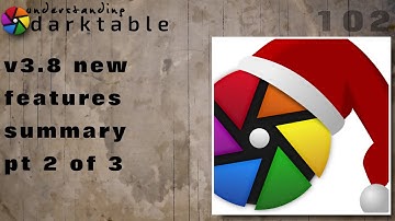 darktable ep 102 - 3.8 new features summary (pt 2 of 3)