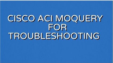 Cisco ACI moquery for Troubleshooting Part-1
