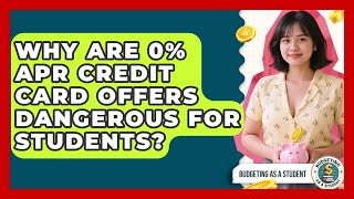 Why Are 0% APR Credit Card Offers Dangerous For Students? - Budgeting as a Student