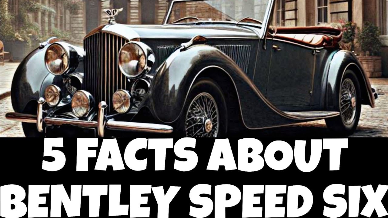 BENTLEY (5 FACTS ABOUT BENTLEY SPEED SIX)