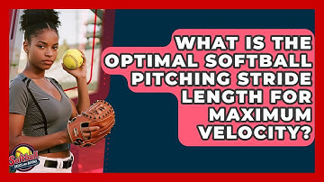 What Is The Optimal Softball Pitching Stride Length For Maximum Velocity?
