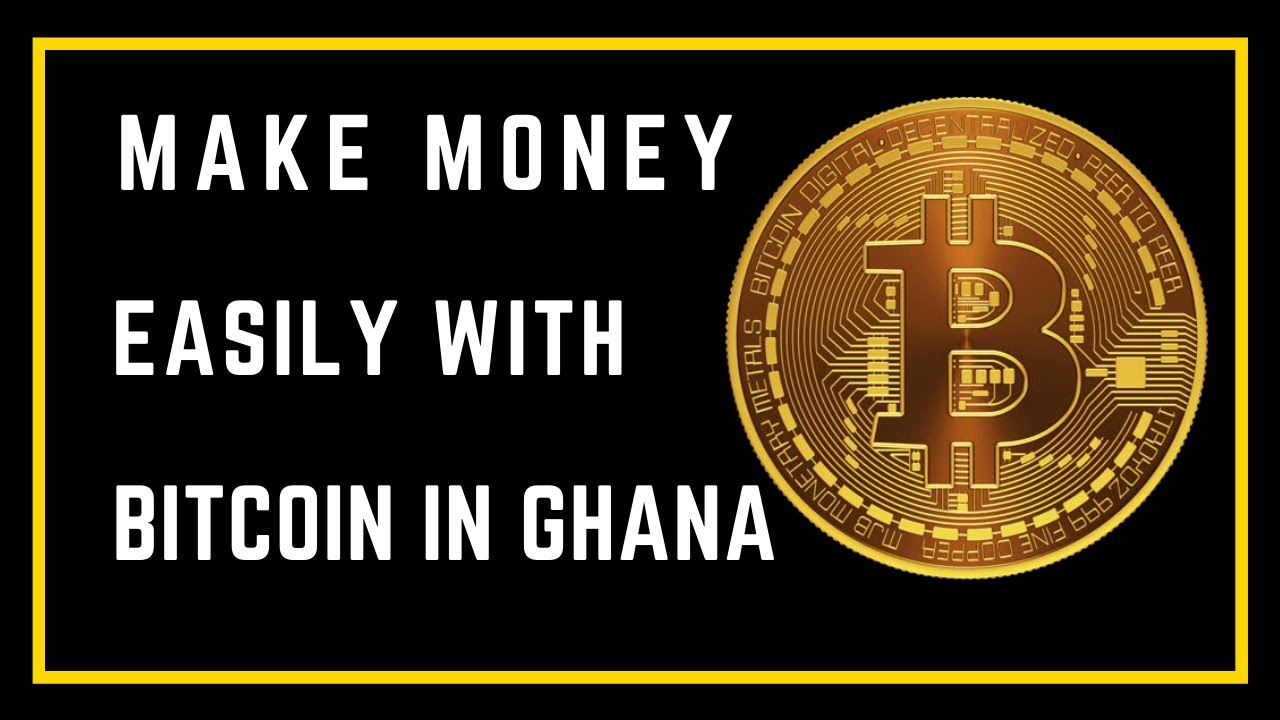 How to Make money with Bitcoin In Ghana