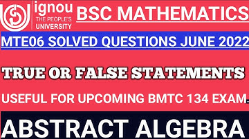 Bsc Mathematics | IGNOU | MTE 06 | June TEE 2022 |  True or false statements | Abstract Algebra
